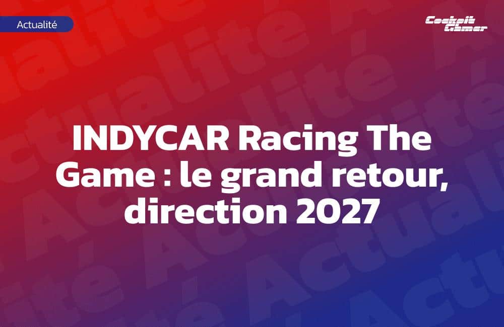 INDYCAR Racing The Game : le grand retour, direction 2027