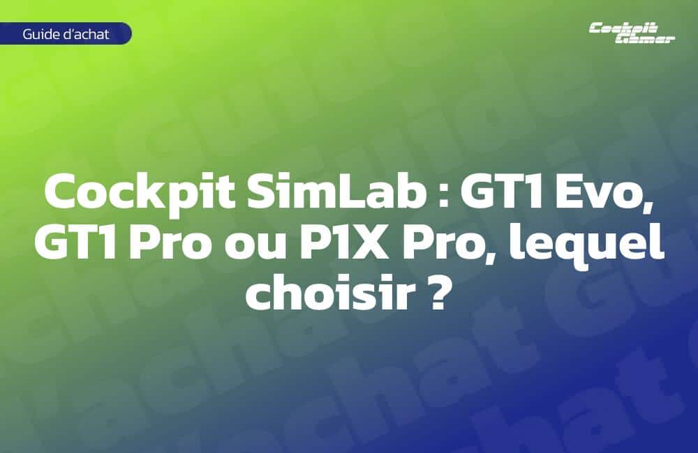 Cockpit SimLab : GT1 Evo, GT1 Pro ou P1X Pro, lequel choisir ? Cockpit SimLab : GT1 Evo, GT1 Pro ou P1X Pro, lequel choisir ?